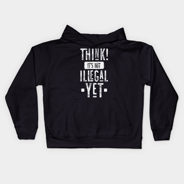 Think! It's Not Illegal Yet Kids Hoodie by CatsCrew